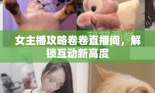 女主播攻略卷卷直播間，解鎖互動新高度