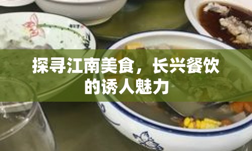 探尋江南美食，長興餐飲的誘人魅力