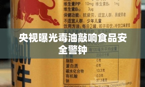 央視曝光毒油敲響食品安全警鐘