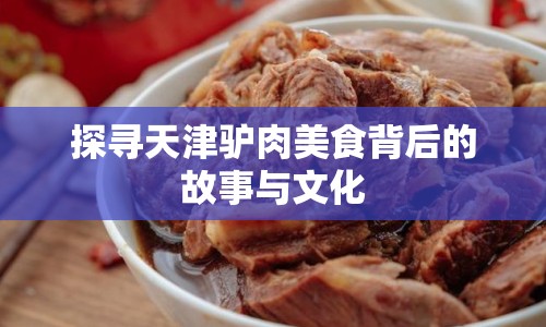 探尋天津驢肉美食背后的故事與文化