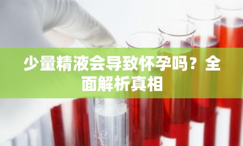 少量精液會導致懷孕嗎？全面解析真相