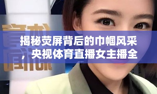 揭秘熒屏背后的巾幗風采，央視體育直播女主播全解析