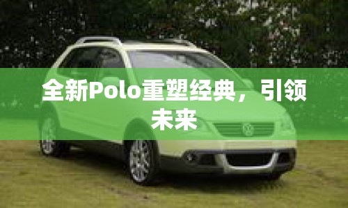 全新Polo重塑經典，引領未來