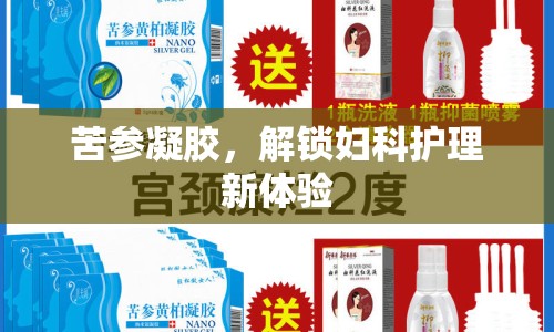 苦參凝膠，解鎖婦科護(hù)理新體驗