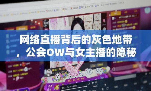 網(wǎng)絡直播背后的灰色地帶，公會OW與女主播的隱秘關系