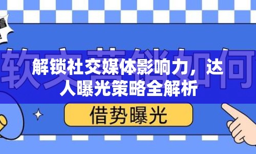 解鎖社交媒體影響力，達(dá)人曝光策略全解析