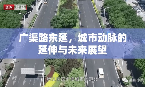 廣渠路東延，城市動脈的延伸與未來展望