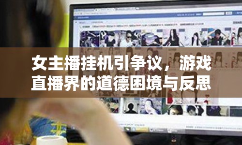 女主播掛機(jī)引爭議，游戲直播界的道德困境與反思