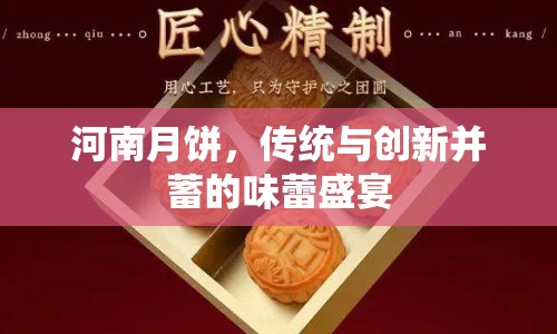 河南月餅，傳統(tǒng)與創(chuàng)新并蓄的味蕾盛宴