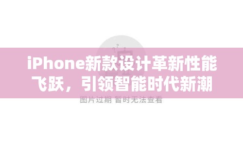 iPhone新款設(shè)計革新性能飛躍，引領(lǐng)智能時代新潮流