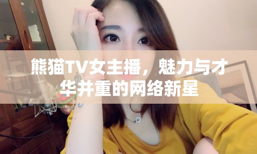 熊貓TV女主播，魅力與才華并重的網(wǎng)絡(luò)新星