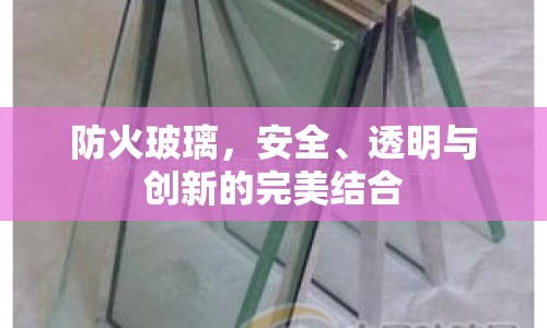 防火玻璃，安全、透明與創(chuàng)新的完美結合