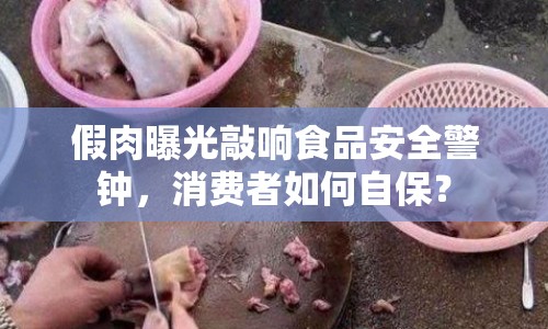 假肉曝光敲響食品安全警鐘，消費(fèi)者如何自保？