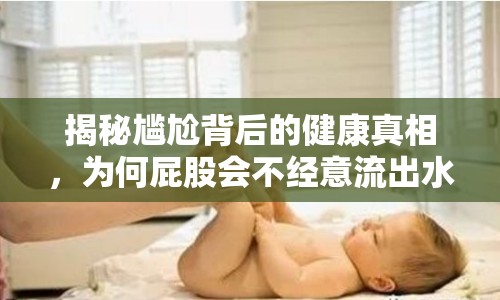 揭秘尷尬背后的健康真相，為何屁股會不經(jīng)意流出水？