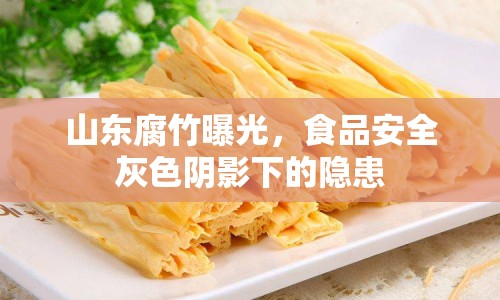 山東腐竹曝光，食品安全灰色陰影下的隱患