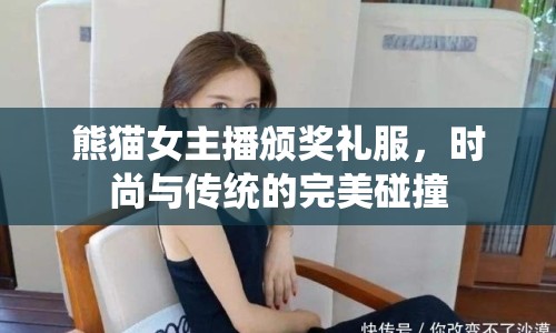 熊貓女主播頒獎禮服，時尚與傳統(tǒng)的完美碰撞