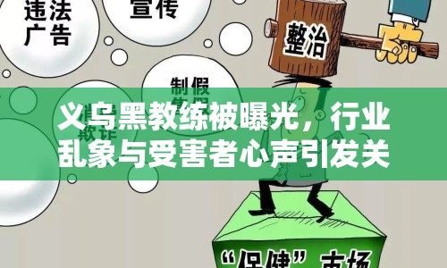 義烏黑教練被曝光，行業(yè)亂象與受害者心聲引發(fā)關注