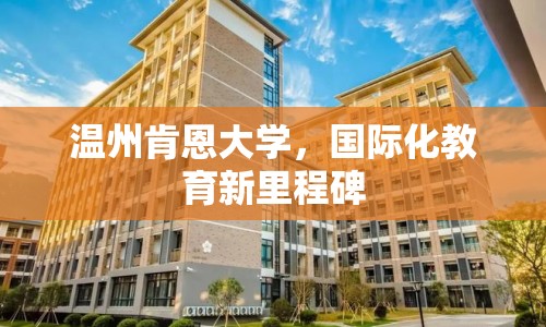 溫州肯恩大學(xué)，國際化教育新里程碑