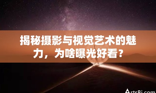 揭秘攝影與視覺藝術(shù)的魅力，為啥曝光好看？