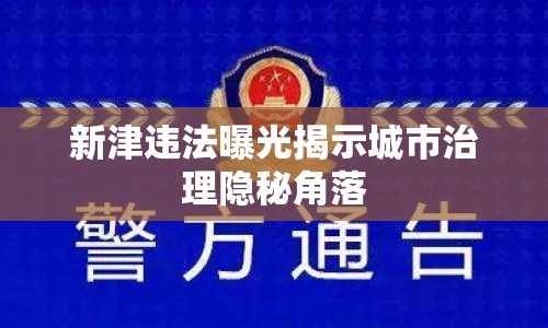 新津違法曝光揭示城市治理隱秘角落