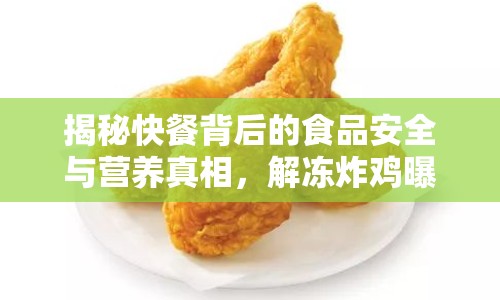 揭秘快餐背后的食品安全與營(yíng)養(yǎng)真相，解凍炸雞曝光