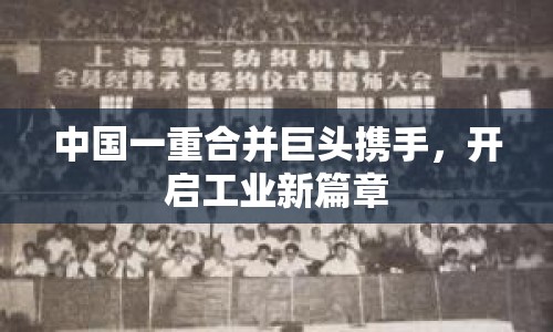 中國一重合并巨頭攜手，開啟工業(yè)新篇章