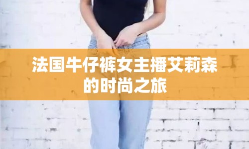 法國牛仔褲女主播艾莉森的時尚之旅