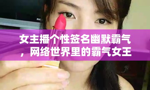 女主播個性簽名幽默霸氣，網絡世界里的霸氣女王