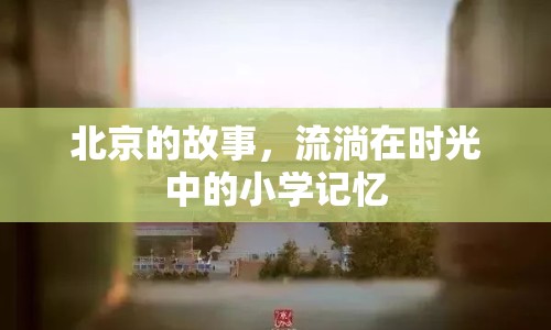 北京的故事，流淌在時(shí)光中的小學(xué)記憶