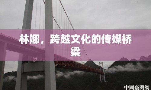 林娜，跨越文化的傳媒橋梁