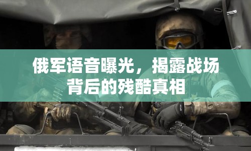 俄軍語音曝光，揭露戰(zhàn)場背后的殘酷真相