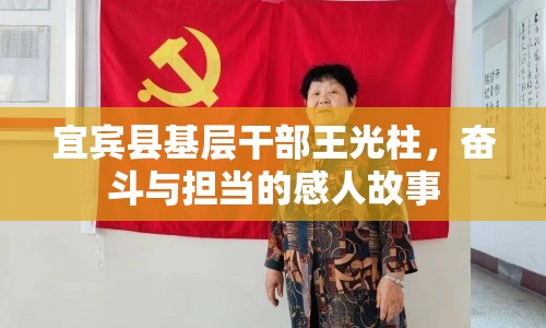 宜賓縣基層干部王光柱，奮斗與擔當的感人故事