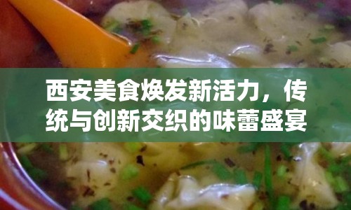 西安美食煥發(fā)新活力，傳統(tǒng)與創(chuàng)新交織的味蕾盛宴