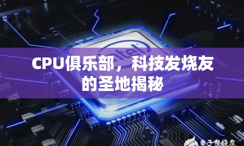 CPU俱樂部，科技發(fā)燒友的圣地揭秘