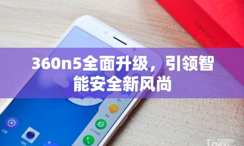 360n5全面升級，引領(lǐng)智能安全新風尚