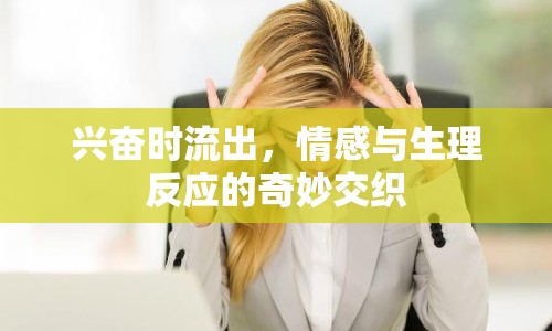 興奮時流出，情感與生理反應的奇妙交織