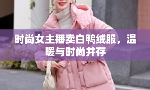 時尚女主播賣白鴨絨服，溫暖與時尚并存