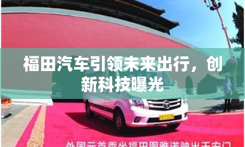 福田汽車引領(lǐng)未來出行，創(chuàng)新科技曝光