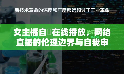 女主播自憵在線播放，網(wǎng)絡(luò)直播的倫理邊界與自我審視