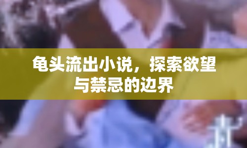 龜頭流出小說，探索欲望與禁忌的邊界