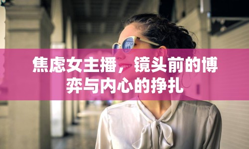 焦慮女主播，鏡頭前的博弈與內(nèi)心的掙扎