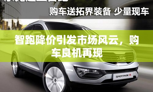 智跑降價(jià)引發(fā)市場(chǎng)風(fēng)云，購(gòu)車(chē)良機(jī)再現(xiàn)