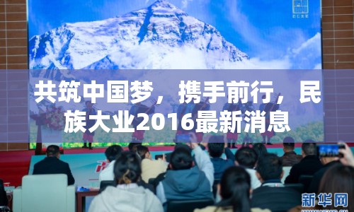 共筑中國夢，攜手前行，民族大業(yè)2016最新消息