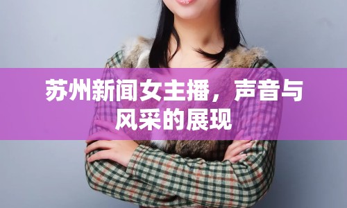 蘇州新聞女主播，聲音與風(fēng)采的展現(xiàn)