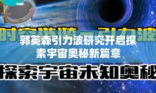 郭英森引力波研究開啟探索宇宙奧秘新篇章