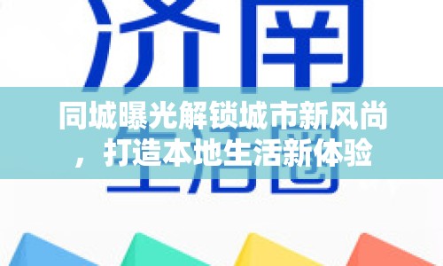 同城曝光解鎖城市新風尚，打造本地生活新體驗