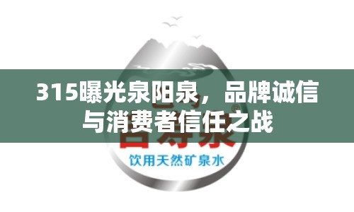 315曝光泉陽泉，品牌誠信與消費者信任之戰(zhàn)