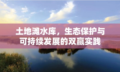 土地灘水庫，生態(tài)保護(hù)與可持續(xù)發(fā)展的雙贏實踐