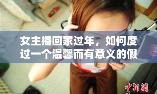 女主播回家過年，如何度過一個(gè)溫馨而有意義的假期？