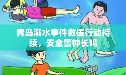 青島溺水事件救援行動(dòng)持續(xù)，安全警鐘長(zhǎng)鳴